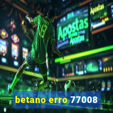 betano erro 77008